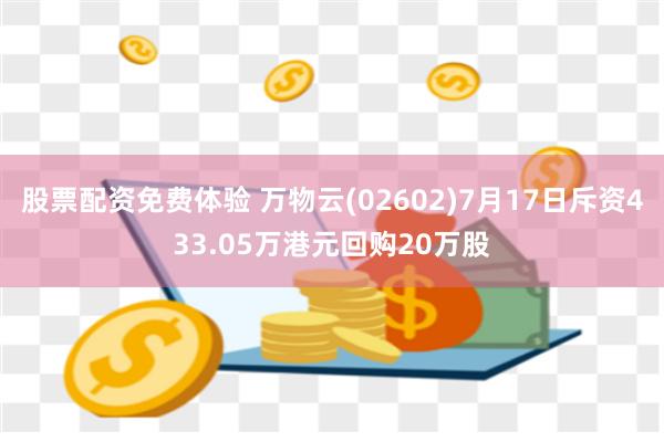 股票配资免费体验 万物云(02602)7月17日斥资433.05万港元回购20万股