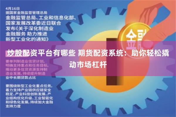 炒股配资平台有哪些 期货配资系统:助你轻松撬动市场杠杆